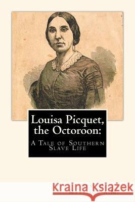 Louisa Picquet, the Octoroon: A Tale of Southern Slave Life Rev H. Mattiso Joe Mitchell 9781453653708 Createspace