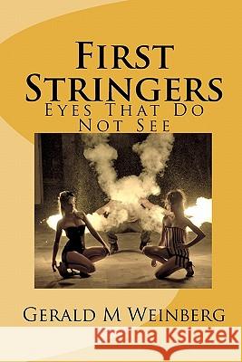 First Stringers: Eyes That Do Not See Gerald M. Weinberg 9781453653821 Createspace