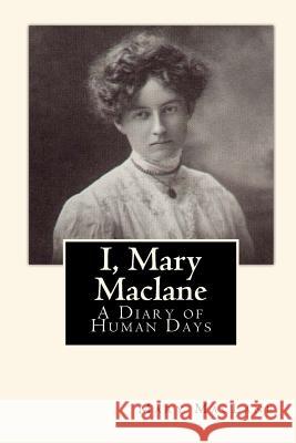 I, Mary Maclane: A Diary of Human Days Mary Maclane 9781453655351 Createspace