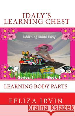 Idaly's Learning Chest, Series 1: Learning Body Parts Feliza Irvin Feliza Irvin 9781453657508 Createspace