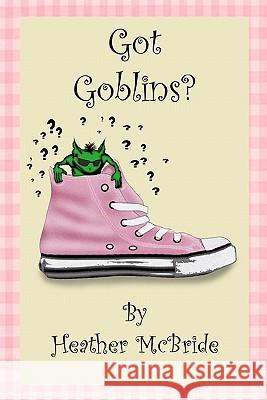 Got Goblins? Heather McBride 9781453657737 Createspace