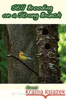 Still Brooding on a Strong Branch: Poems by Carol Leavitt Altieri Carol Leavitt Altieri 9781453659205 Createspace