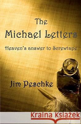 The Michael Letters: Heaven's answer to Screwtape Peschke, Jim 9781453660270 Createspace