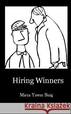 Hiring Winners: How to hire the people you need to succeed Baig, Mirza Yawar 9781453661116 Createspace