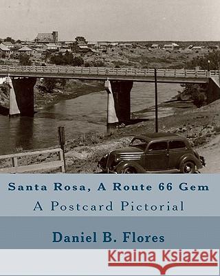 Santa Rosa, A Route 66 Gem: A Postcard Pictorial Flores, Daniel B. 9781453662526