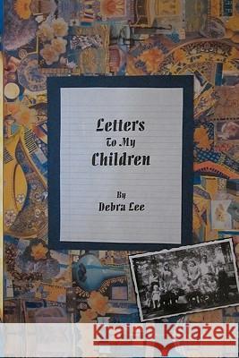 Letters to my Children Lee, Debra 9781453663783 Createspace