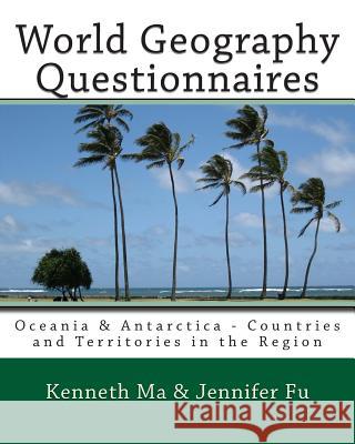 World Geography Questionnaires: Oceania & Antarctica - Countries and Territories in the Region Kenneth Ma Jennifer Fu 9781453665251 Createspace