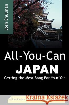 All-You-Can Japan: Getting the Most Bang For Your Yen Shulman, Josh 9781453666357 Createspace