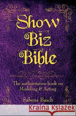 Show Biz Bible: The authoritative book on Modeling & Acting Basch, Sabena 9781453667514