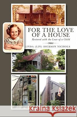For the Love of a House: Restored with the Love of a Child Linda (Lin) Dickson Nichols 9781453668115 Createspace