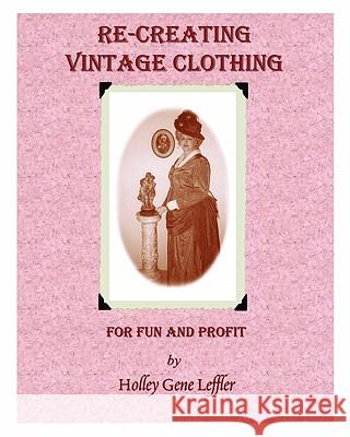 Re-Creating Vintage Clothing: For Fun And Profit Leffler, Holley Gene 9781453670804 Createspace