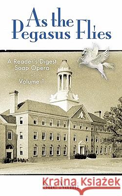 As the Pegasus Flies: A Reader's Digest Soap Opera, Volume 1 Sue Nami 9781453671238