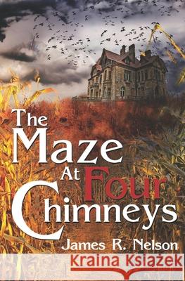 The Maze at Four Chimneys James R. Nelson 9781453672501