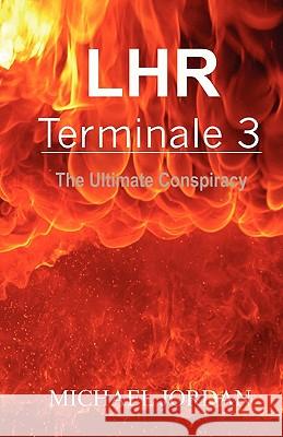 LHR Terminale 3: The Ultimate Conspiracy Jordan, Michael 9781453675564