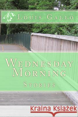 Wednesday Morning: Stories Louis Gallo 9781453675618 Createspace