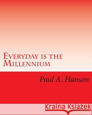 Everyday is the Millennium Hanson, Paul A. 9781453676424