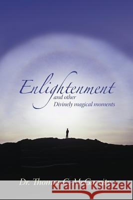 Enlightenment and other Divinely magical moments McGarrity, Thomas C. 9781453677339 Createspace