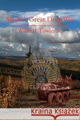 Alaska's Great Drug War Willis H. Fowle 9781453677537 Createspace