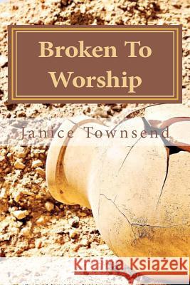 Broken To Worship Townsend, Janice 9781453679425 Createspace