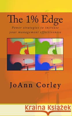 The 1% Edge: power strategies to increase your management effectiveness Corley, Joann R. 9781453682005 Createspace