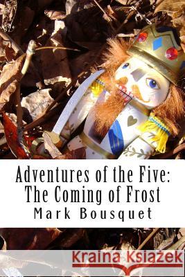 Adventures of the Five: The Coming of Frost Mark Bousquet 9781453682333