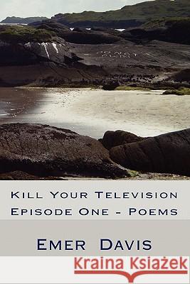 Kill Your Television: Episode One - Poems Emer Davis MR Sean Brady 9781453684030
