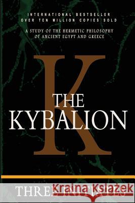 The Kybalion: A Study of the Hermetic Philosophy of Ancient Egypt and Greece Three Initiates 9781453685174 Createspace Independent Publishing Platform