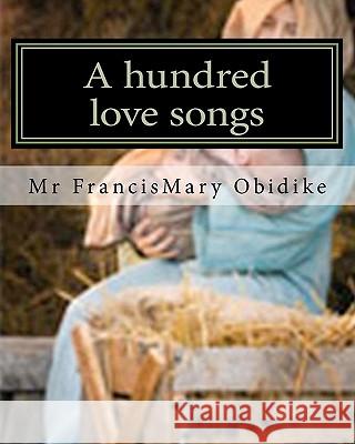 A hundred love songs: To the Mother of God. Obidike, Francismary 9781453685587 Createspace