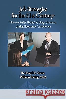 Job Strategies for the 21st Century: How to Assist Today's College Students during Economic Turbulence Bailey, William E. 9781453686263