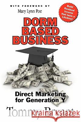 Dorm-Based Business: Direct Marketing for Generation Y Tommy Bryant 9781453686676 Createspace