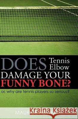 Does Tennis Elbow Damage Your Funny Bone?: or, why are tennis players so serious? Power, Maurice 9781453688281 Createspace