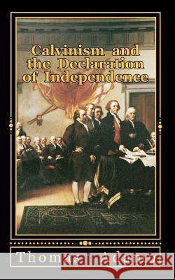 Calvinism and the Declaration of Independence Thomas Adamo 9781453690123 Createspace