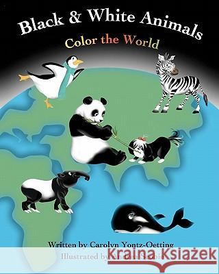 Black & White Animals Color the World Carolyn Yontz-Oetting Andrea Scobie 9781453690376 Createspace
