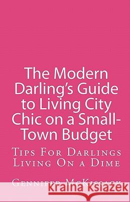 The Modern Darling's Guide to Living City Chic on a Small-Town Budget Gennifer McKissack Claire Valgradson 9781453690963