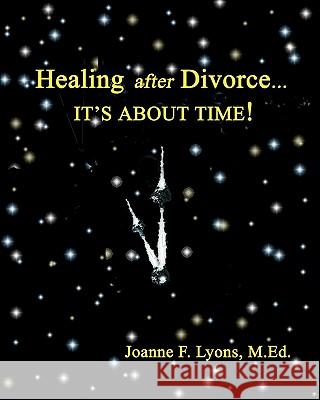 Healing after Divorce...: It's About Time! Lyons, Joanne F. 9781453692356 Createspace