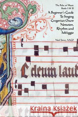 A Beginner's Guide To Singing Gregorian Chant Notation, Rhythm and Solfeggio Jones, Ellen Doll 9781453692769 Createspace