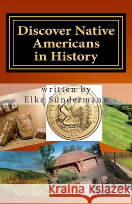 Discover Native Americans in History: Big Picture and Key Facts Elke Sundermann 9781453692981 Createspace