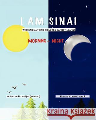 I Am Sinai, Who Said Autistic Children Cannot Learn?: Morning - Night Mrs Nahid Mehjat Mrs Mina Tavakoli 9781453693056 Createspace