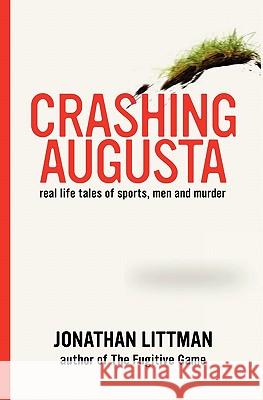 Crashing Augusta: Real life tales of sports, men, and murder Littman, Jonathan 9781453693445
