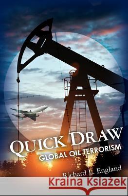 Quick Draw: Global Oil Terrorism Richard L. England 9781453693872