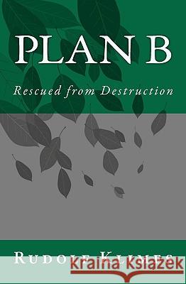 Plan B: Rescued from Destruction Rudolf Klimes 9781453695005