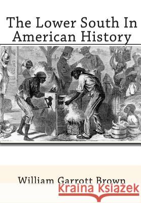 The Lower South In American History Brown, William Garrott 9781453695548