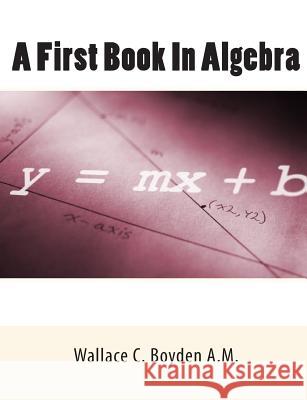 A First Book In Algebra Boyden a. M., Wallace C. 9781453695562 Createspace