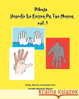 Dibuja Usando La Forma De Tus Manos Ramirez Olvera, Yuridia 9781453697580 Createspace