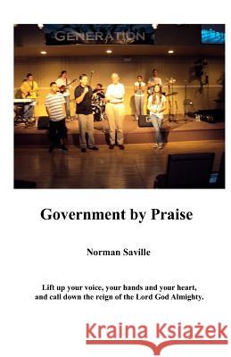 Government by Praise Norman Saville Joyce E. Saville 9781453698136