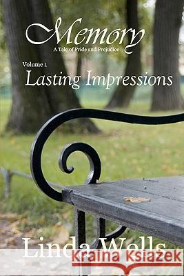 Memory: Volume 1, Lasting Impressions: A Tale of Pride and Prejudice Linda Wells 9781453698389 Createspace