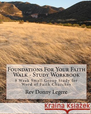 Foundations For Your Faith Walk - Study Workbook: 9 Week Small Group Study for Word of Faith Churches McGraw-Legere, Tiffany 9781453698846 Createspace