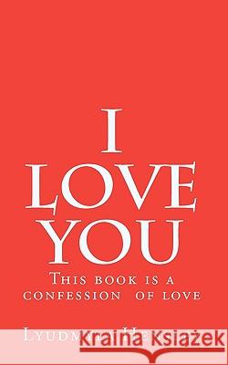 I love you: This book is a confession of love. Get this book and send it to your lover. Hensley, Lyudmyla 9781453699379 Createspace