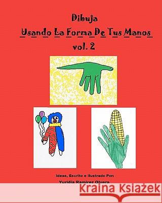 Dibuja Usando La Forma De Tus Manos vol. 2 Ramirez Olvera, Yuridia 9781453699744 Createspace