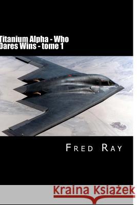 Titanium Alpha: Who Dares Wins Fred Ray 9781453700495 Createspace